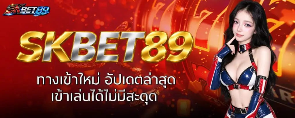 SKBET89 ทางเข้าใหม่ อัปเดตล่าสุด เข้าเล่นได้ไม่มีสะดุด